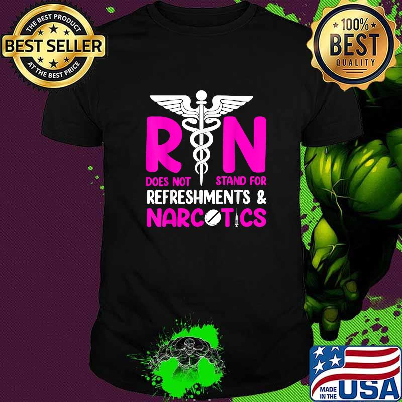 Nurse Rn Does Not Stand For Refreshments & Narcotics T-Shirt Nurse Rn Does Not Stand For Refreshments & Narcotics T-Shirt