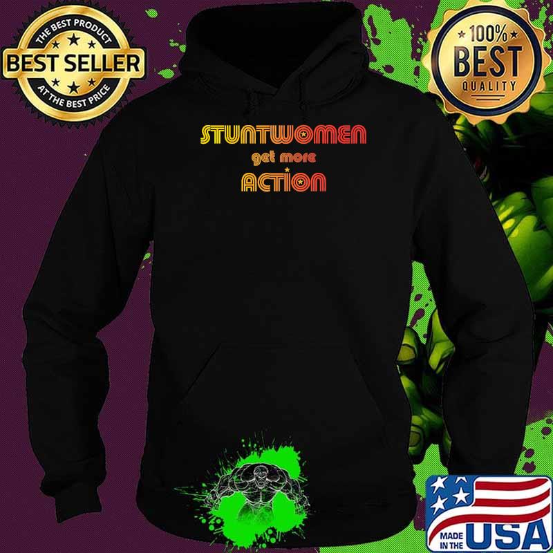 Official sTUNTWOMEN GET MORE ACTION T-Shirt Hoodie Official sTUNTWOMEN GET MORE ACTION T-Shirt Hoodie