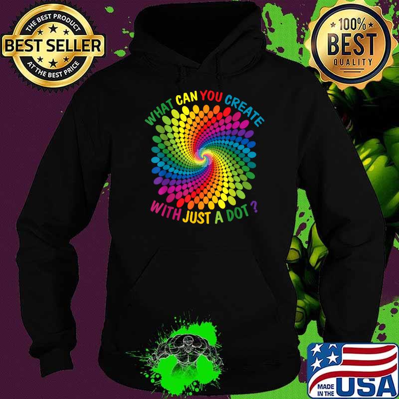 Official what Can You Create With Just A Dot Great Every Day Colorful T-Shirt Hoodie Official what Can You Create With Just A Dot Great Every Day Colorful T-Shirt Hoodie