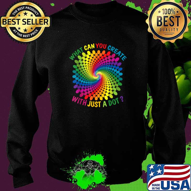 Official what Can You Create With Just A Dot Great Every Day Colorful T-Shirt Sweater Official what Can You Create With Just A Dot Great Every Day Colorful T-Shirt Sweater