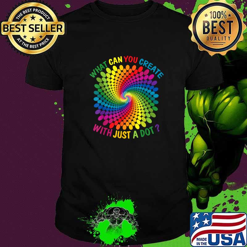 Official what Can You Create With Just A Dot Great Every Day Colorful T-Shirt Official what Can You Create With Just A Dot Great Every Day Colorful T-Shirt
