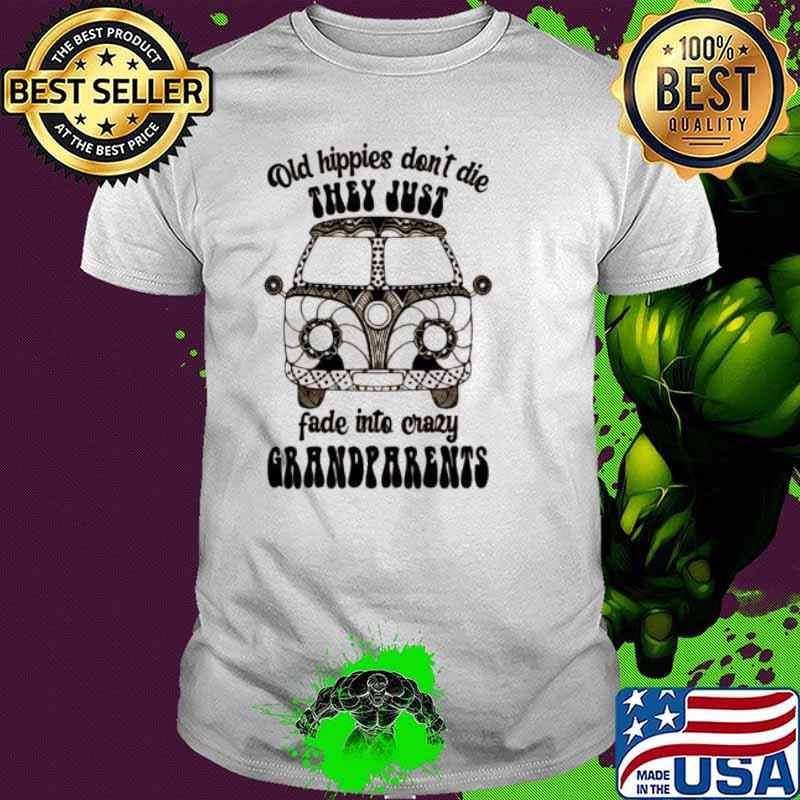 Old Hippies Don’t Die They Just Fade Into Ccrazy Grandparents Shirt