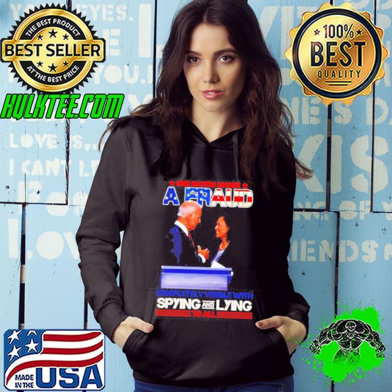 One nation under a fraud completely visible with spying and lying to all Biden and Harris shirt