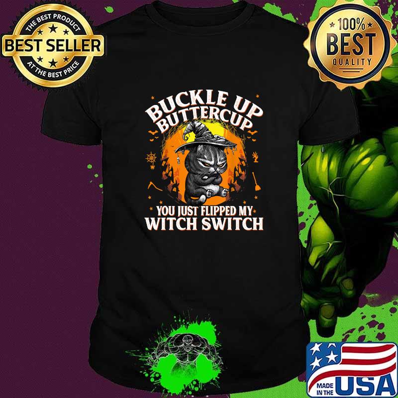 Original buckle Up Buttercup You Just Flipped My Witch Switch Cat T-Shirt