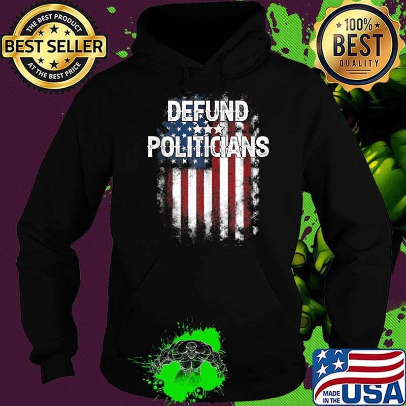 Original defund Politicians Shirt Anti-Government Political American Flag T-Shirt Hoodie Original defund Politicians Shirt Anti-Government Political American Flag T-Shirt Hoodie