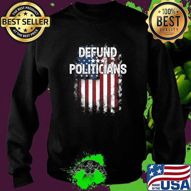 Original defund Politicians Shirt Anti-Government Political American Flag T-Shirt Sweater Original defund Politicians Shirt Anti-Government Political American Flag T-Shirt Sweater