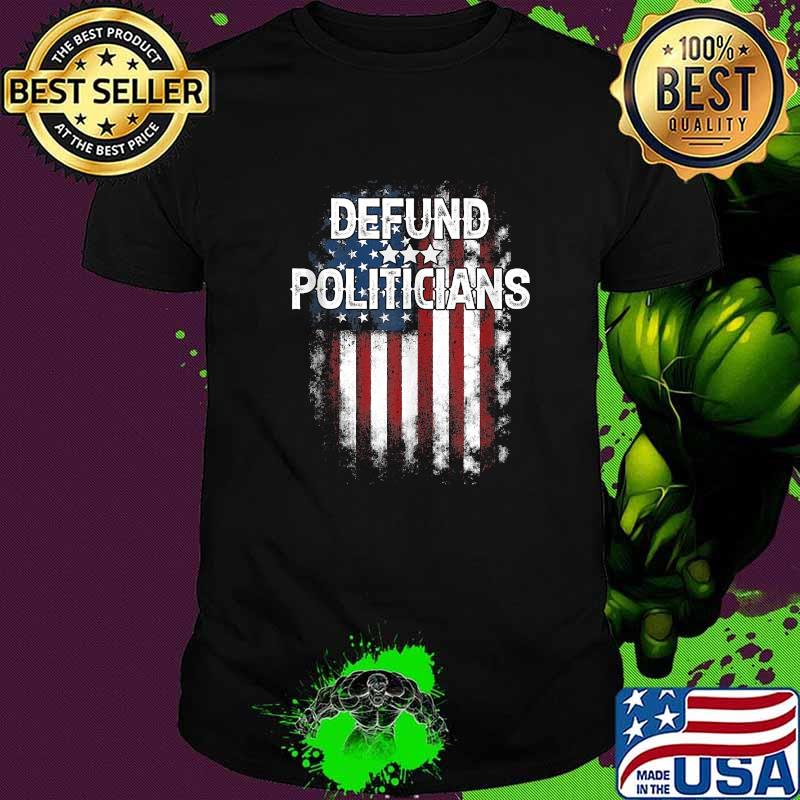 Original defund Politicians Shirt Anti-Government Political American Flag T-Shirt