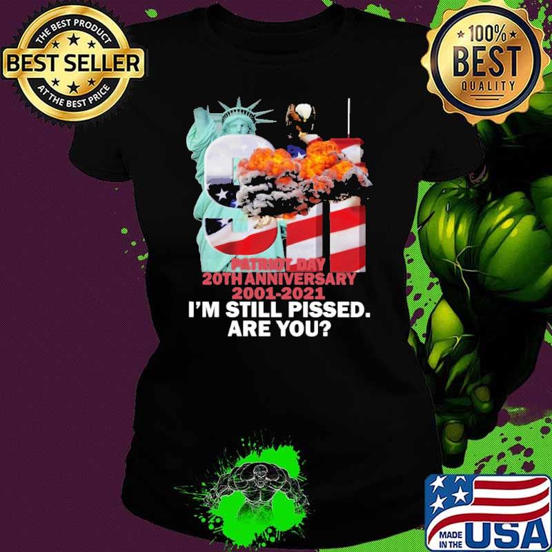 Patriot Day 20th Anniversary 2001 2021 I'm Still Plssed Are You American Flag Shirt Ladies tee Patriot Day 20th Anniversary 2001 2021 I'm Still Plssed Are You American Flag Shirt Ladies tee