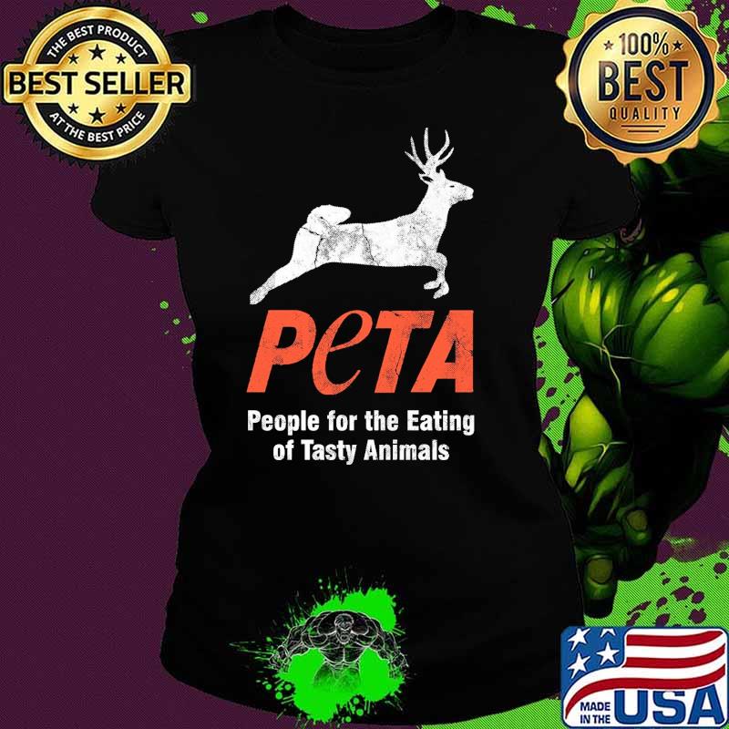 PETA People Eating Tasty Animals Anti Vegetarian Hunting Shirt Ladies tee PETA People Eating Tasty Animals Anti Vegetarian Hunting Shirt Ladies tee