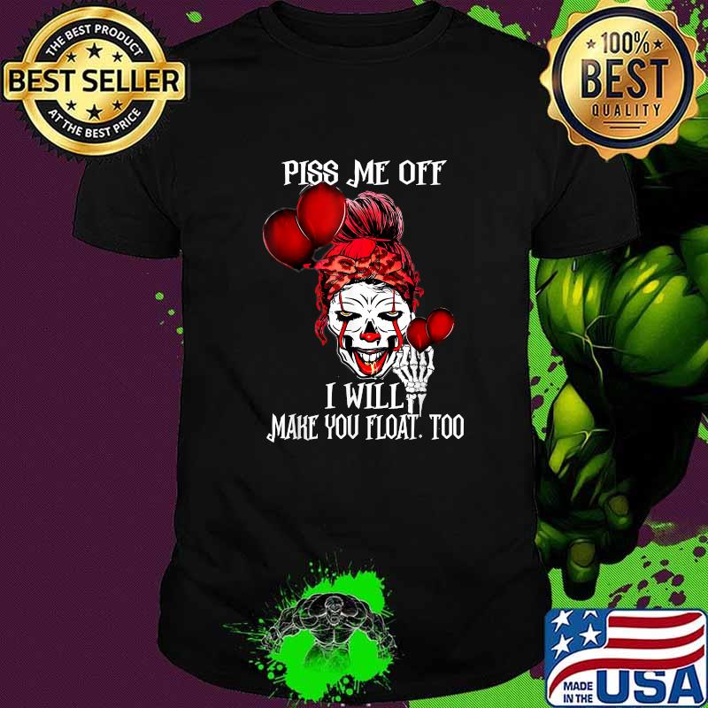 Piss Me Off I'll Make You Float. Too Scary Messy Bun Hair T-Shirt