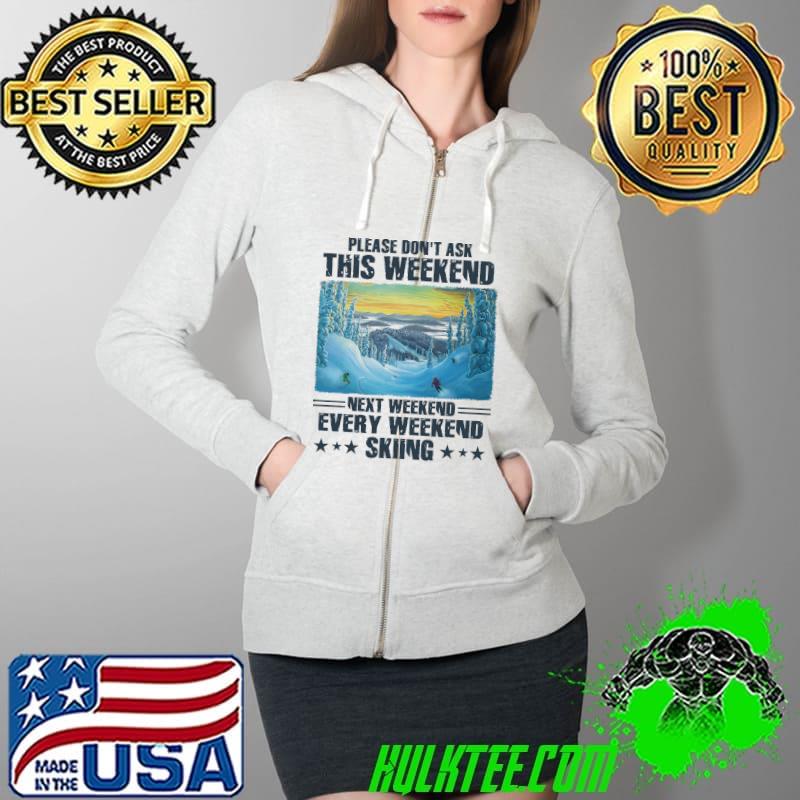 Please dont ask this weekend next weekend every weekend skiing s Full Zip Hooded Please dont ask this weekend next weekend every weekend skiing s Full Zip Hooded