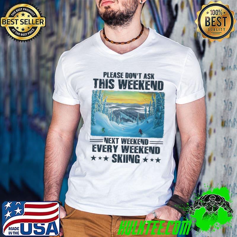 Please dont ask this weekend next weekend every weekend skiing s Guys V Neck Please dont ask this weekend next weekend every weekend skiing s Guys V Neck