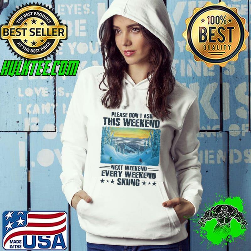 Please dont ask this weekend next weekend every weekend skiing shirt