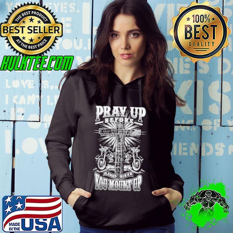 Pray up before blessed biker you mount up motorcycle shirt