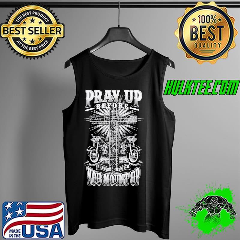 Pray up before blessed biker you mount up motorcycle s Tank Top Pray up before blessed biker you mount up motorcycle s Tank Top