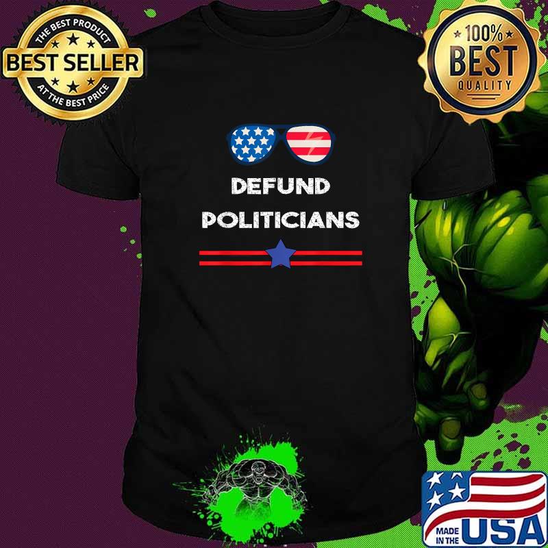 Premium defund Politicians Shirt Anti-Government Political American Flag Sunglasses T-Shirt