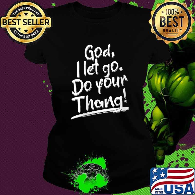 Premium god I Let Go Do Your Thang! T-Shirt Ladies tee Premium god I Let Go Do Your Thang! T-Shirt Ladies tee