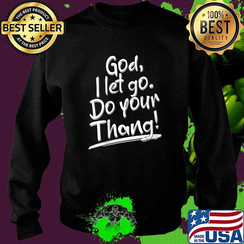 Premium god I Let Go Do Your Thang! T-Shirt Sweater Premium god I Let Go Do Your Thang! T-Shirt Sweater