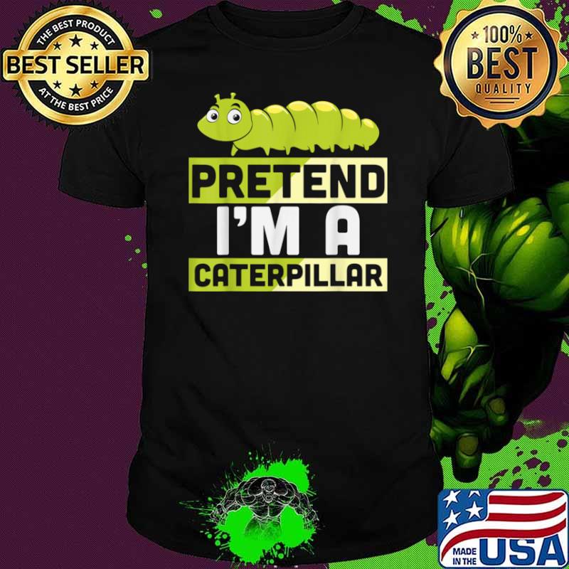Pretend Im A Caterpillar Halloween Shirt