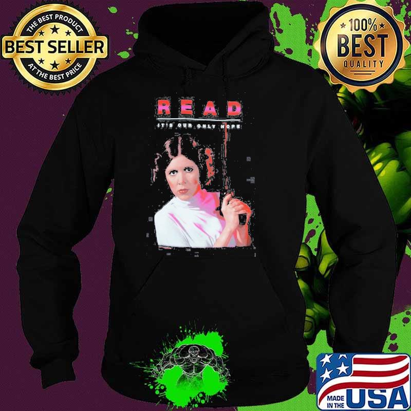 Princess Leia Star Wars Read It's Our Only Hope Shirt Hoodie Princess Leia Star Wars Read It's Our Only Hope Shirt Hoodie