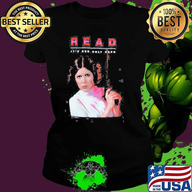 Princess Leia Star Wars Read It's Our Only Hope Shirt Ladies tee Princess Leia Star Wars Read It's Our Only Hope Shirt Ladies tee