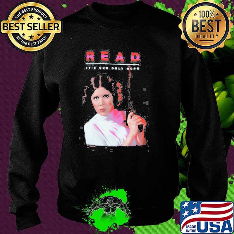Princess Leia Star Wars Read It's Our Only Hope Shirt Sweater Princess Leia Star Wars Read It's Our Only Hope Shirt Sweater