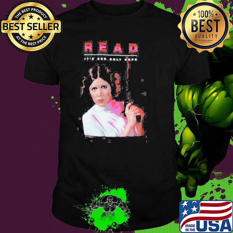 Princess Leia Star Wars Read It's Our Only Hope Shirt Princess Leia Star Wars Read It's Our Only Hope Shirt