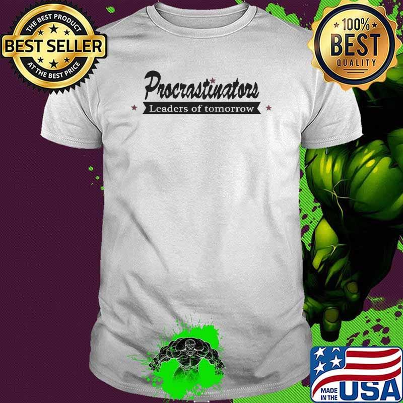 Procrastinators Leaders Of Tomorrow Shirt