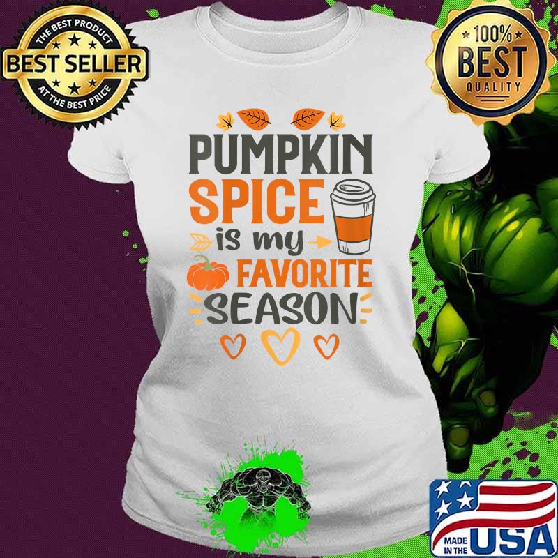 Pumpkin Spice Is My Favorite Season T-Shirt Ladies tee Pumpkin Spice Is My Favorite Season T-Shirt Ladies tee