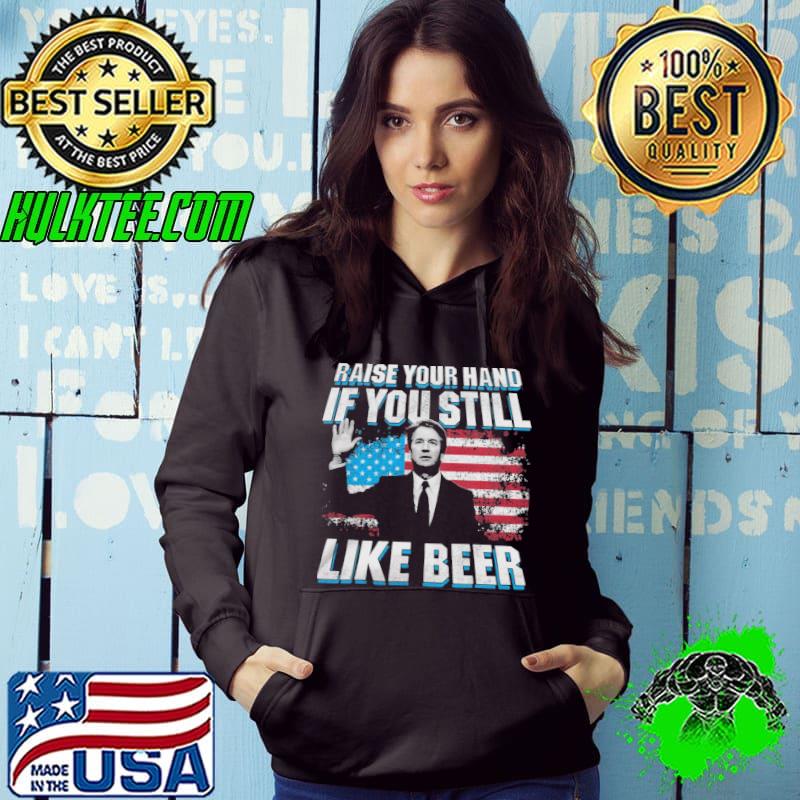 Raise Your Hand If You Still Like Beer Judge Brett Kavanaugh American Flag shirt