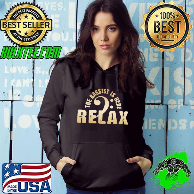 Relax The Bassist Is Here shirt