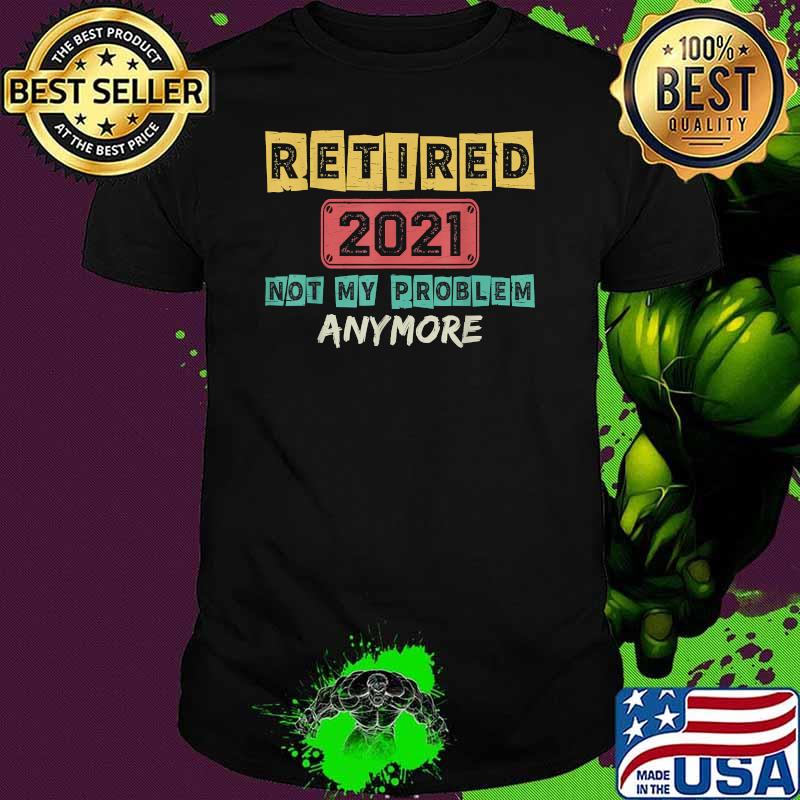 Retired 2021 Not My Problem Anymore Vintage T-Shirt