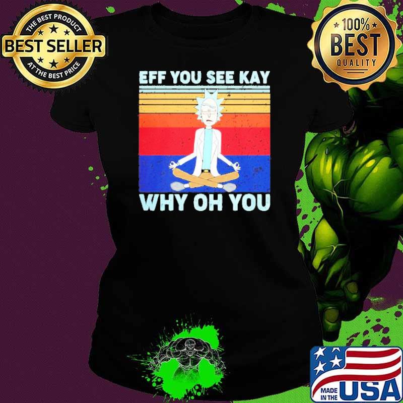Rick and Morty yoga eff you see kay why oh you vintage s Ladies tee Rick and Morty yoga eff you see kay why oh you vintage s Ladies tee