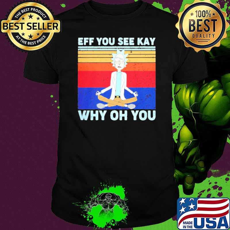 Rick and Morty yoga eff you see kay why oh you vintage shirt Rick and Morty yoga eff you see kay why oh you vintage shirt