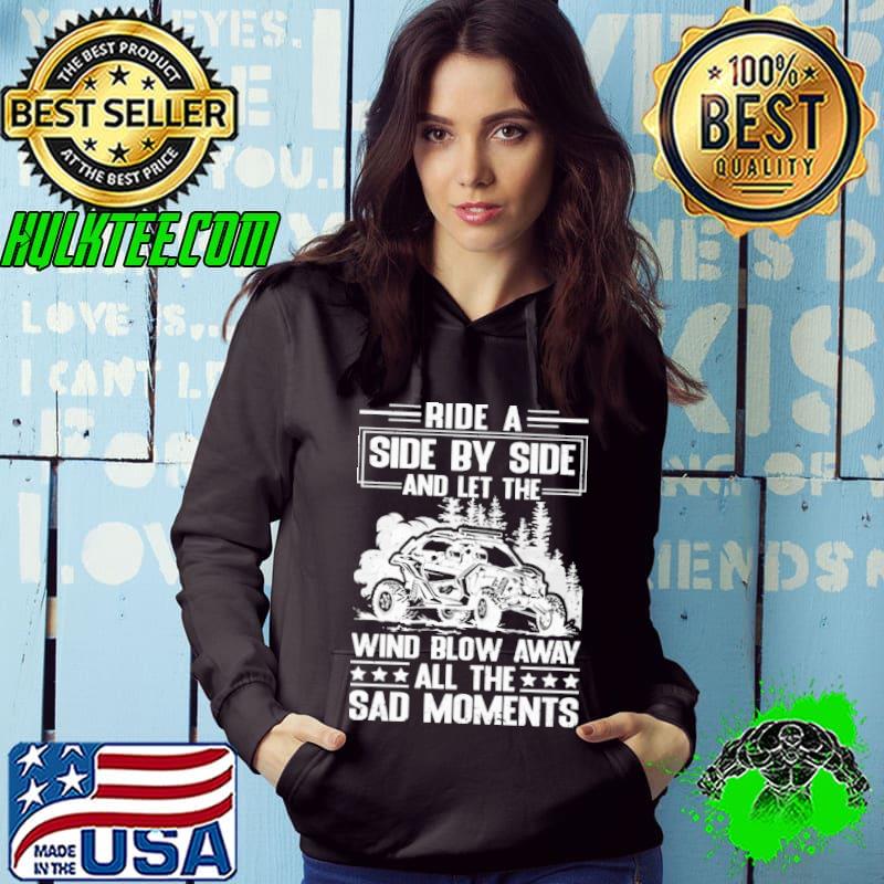 Ride a side by side and let the wind blow away all the sad moments shirt