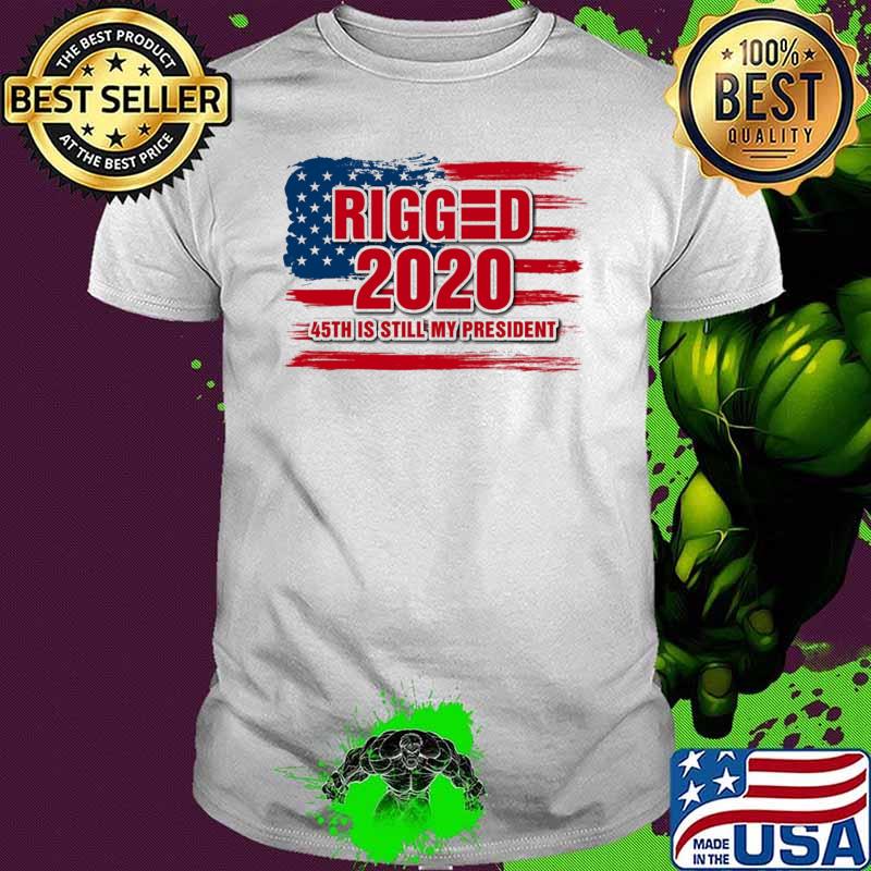 Rigged 2020 45th is still my president usa flag Shirt
