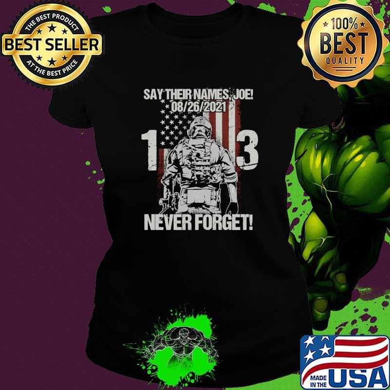 Say Their Names Joe Never Forget Names Of Fallen Soldiers 13 Heroes American Flag T-Shirt Ladies tee Say Their Names Joe Never Forget Names Of Fallen Soldiers 13 Heroes American Flag T-Shirt Ladies tee