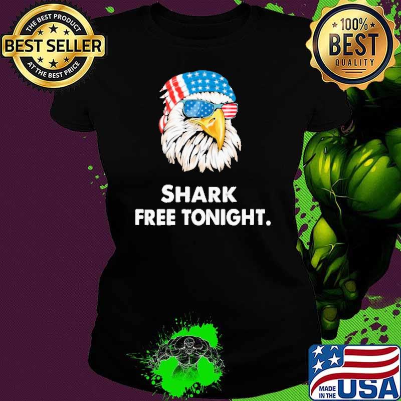 Shark Free Tonight Eagle American Flag Shirt Ladies tee Shark Free Tonight Eagle American Flag Shirt Ladies tee