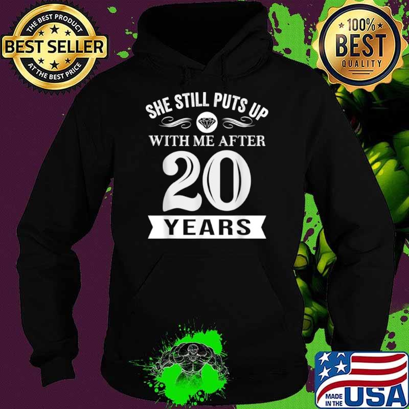 She Still Puts Up With Me After 20 Years Wedding Anniversary Shirt Hoodie She Still Puts Up With Me After 20 Years Wedding Anniversary Shirt Hoodie