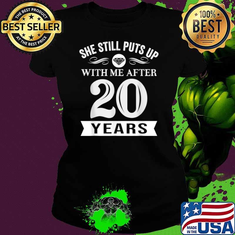 She Still Puts Up With Me After 20 Years Wedding Anniversary Shirt Ladies tee She Still Puts Up With Me After 20 Years Wedding Anniversary Shirt Ladies tee