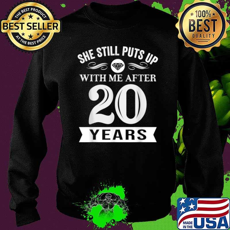 She Still Puts Up With Me After 20 Years Wedding Anniversary Shirt Sweater She Still Puts Up With Me After 20 Years Wedding Anniversary Shirt Sweater