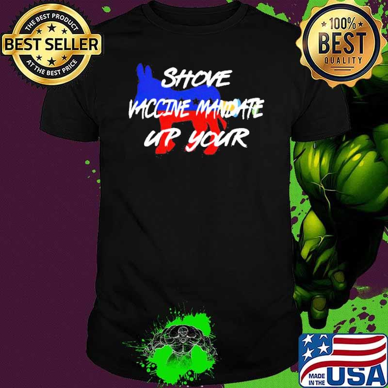 Shove vaccine mandate up your democrat shirt
