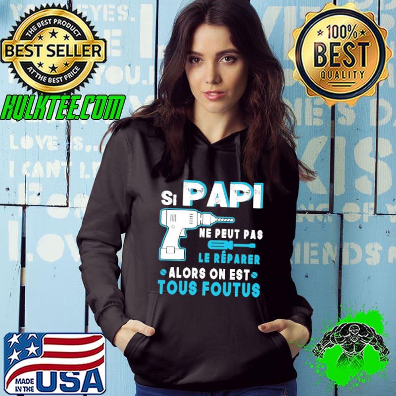 Si Papi Ne Peut Pas Le Reparer Tous Foutus shirt hoodie sweater