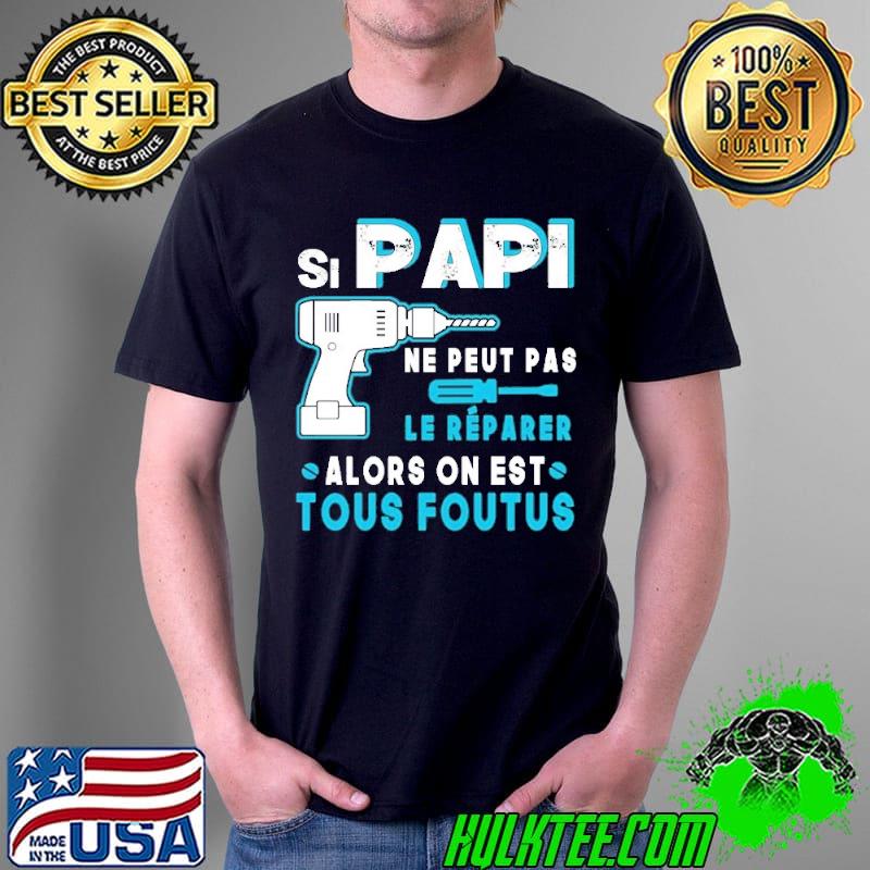 Si Papi Ne Peut Pas Le Reparer Tous Foutus shirt hoodie sweater