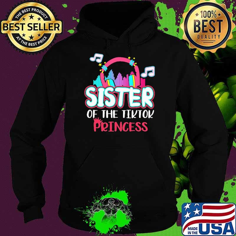 Sister Of The Tiktok Princess Shirt Hoodie Sister Of The Tiktok Princess Shirt Hoodie