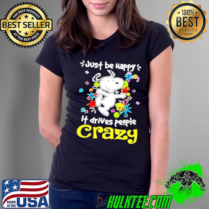 Snoopy and woodstock Just be Happy it drives people Crazy s Ladies Tee Snoopy and woodstock Just be Happy it drives people Crazy s Ladies Tee