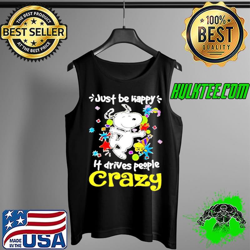 Snoopy and woodstock Just be Happy it drives people Crazy s Tank Top Snoopy and woodstock Just be Happy it drives people Crazy s Tank Top