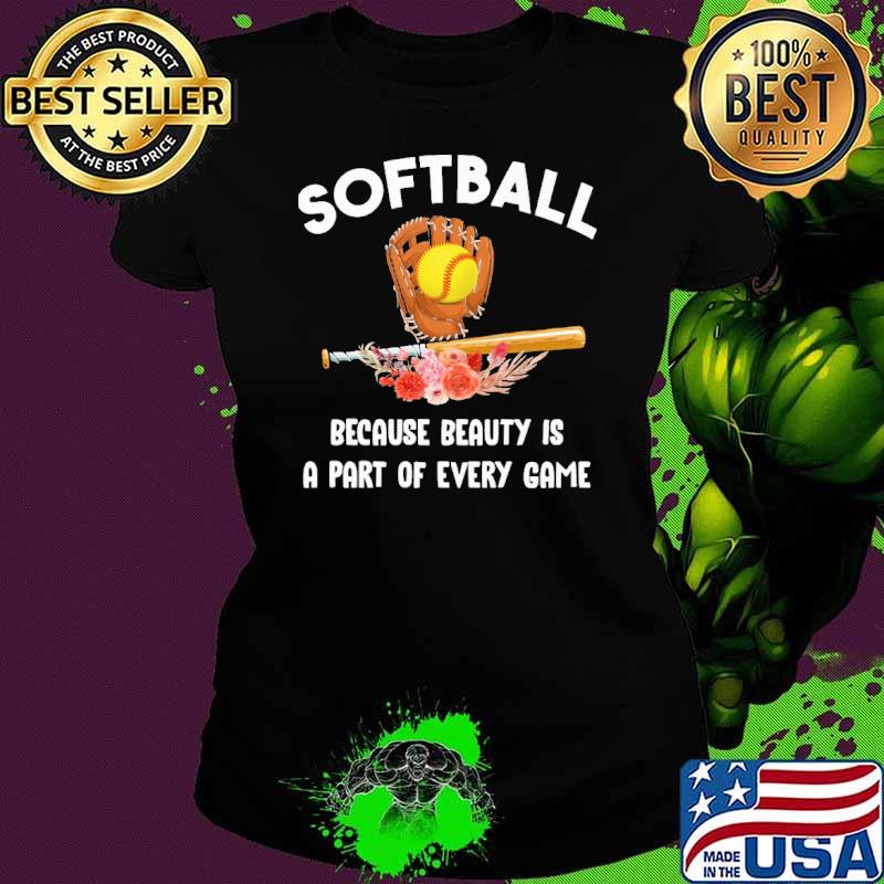 Softball Because Beauty Is A Part Of Every Game Flower Shirt Ladies tee Softball Because Beauty Is A Part Of Every Game Flower Shirt Ladies tee