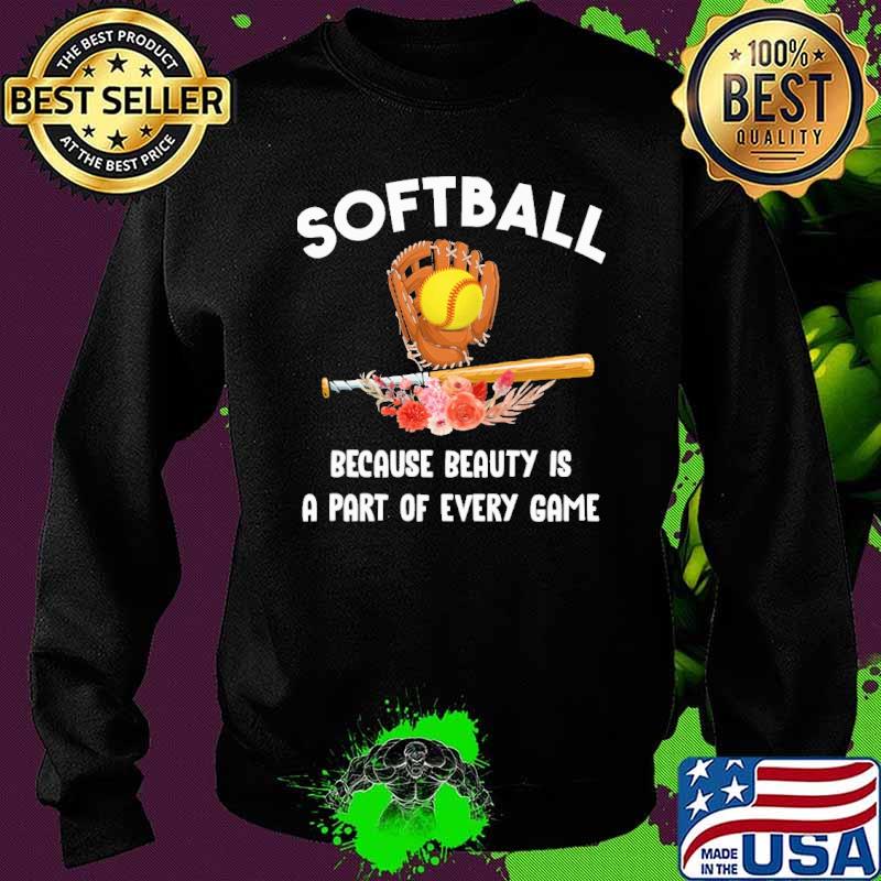 Softball Because Beauty Is A Part Of Every Game Flower Shirt Sweater Softball Because Beauty Is A Part Of Every Game Flower Shirt Sweater