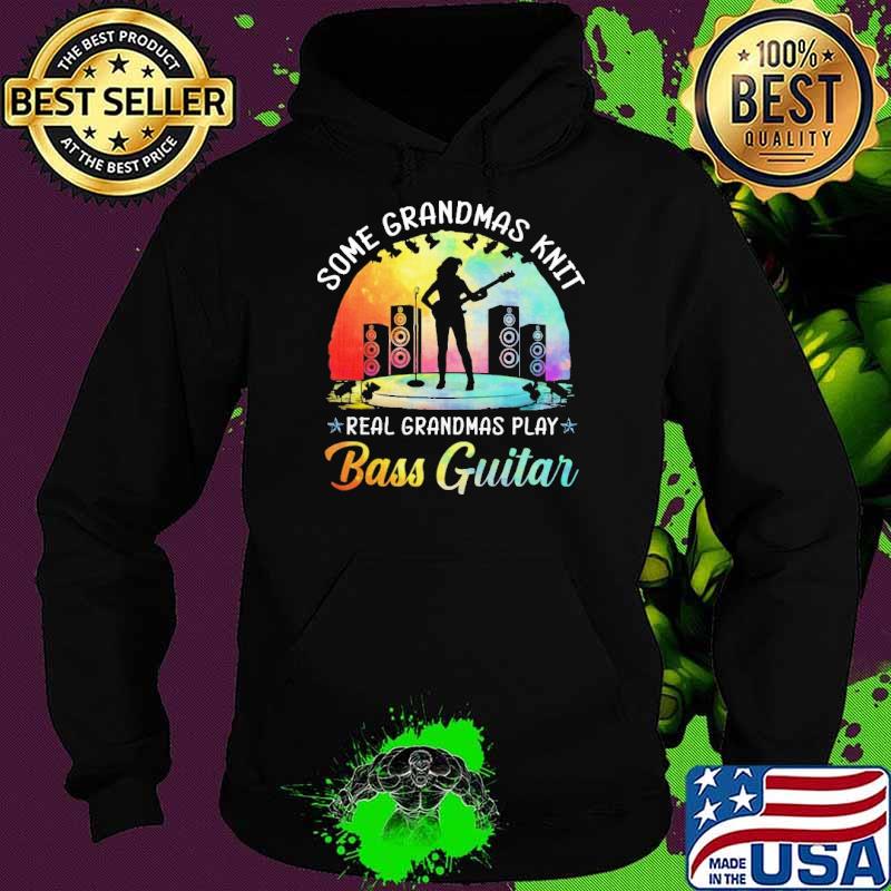 Some Grandmas Knit real grandmas play Bass Guitar colors s Hoodie Some Grandmas Knit real grandmas play Bass Guitar colors s Hoodie